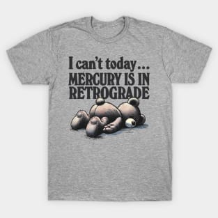 I Can't Today .... Mercury Is In Retrograde T-Shirt